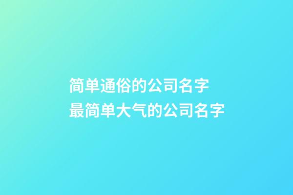 简单通俗的公司名字 最简单大气的公司名字